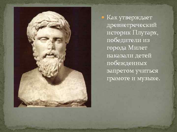  Как утверждает древнегреческий историк Плутарх, победители из города Милет наказали детей побежденных запретом