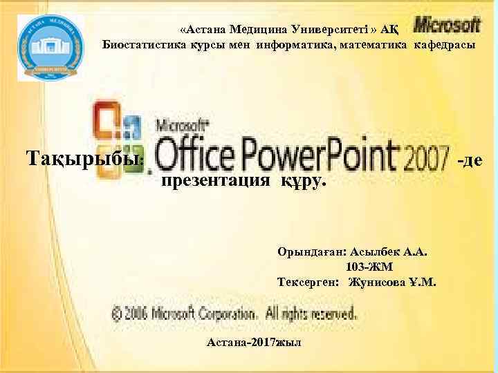  «Астана Медицина Университеті » АҚ Биостатистика курсы мен информатика, математика кафедрасы Тақырыбы: презентация