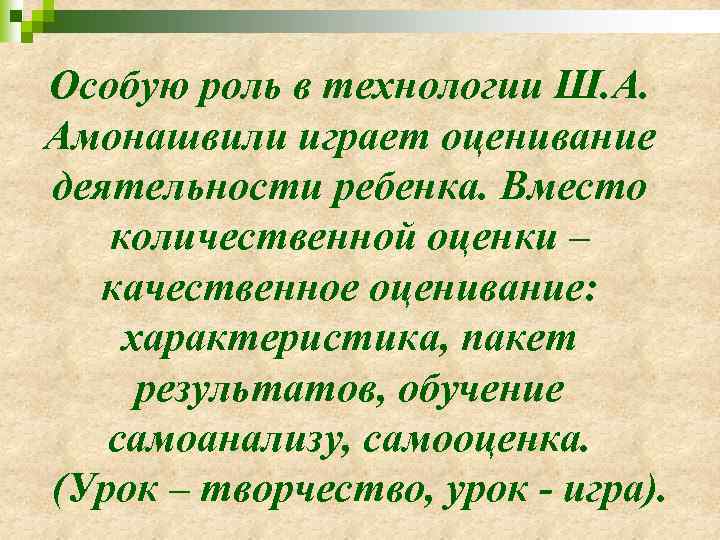 Особую роль в технологии Ш. А. Амонашвили играет оценивание деятельности ребенка. Вместо количественной оценки