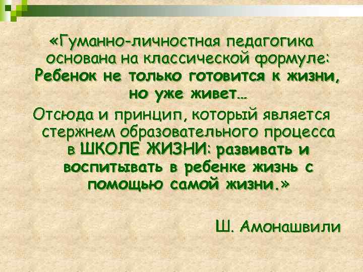  «Гуманно-личностная педагогика основана на классической формуле: Ребенок не только готовится к жизни, но