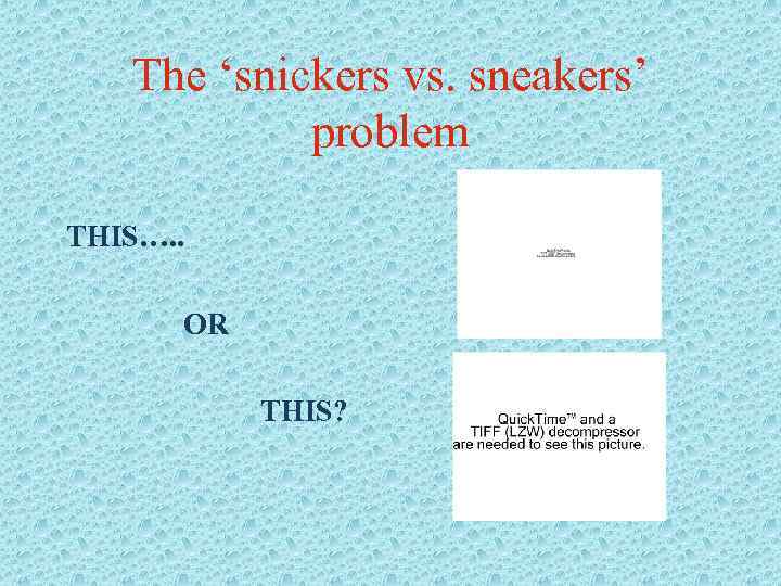 The ‘snickers vs. sneakers’ problem THIS…. . OR THIS? 