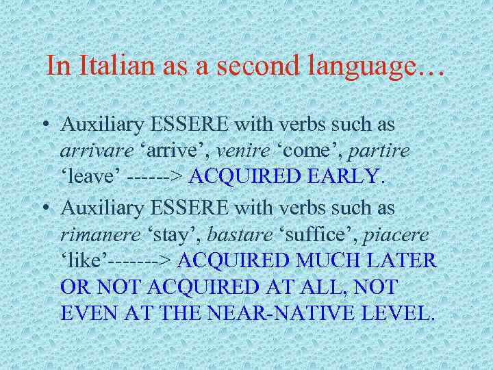 In Italian as a second language… • Auxiliary ESSERE with verbs such as arrivare