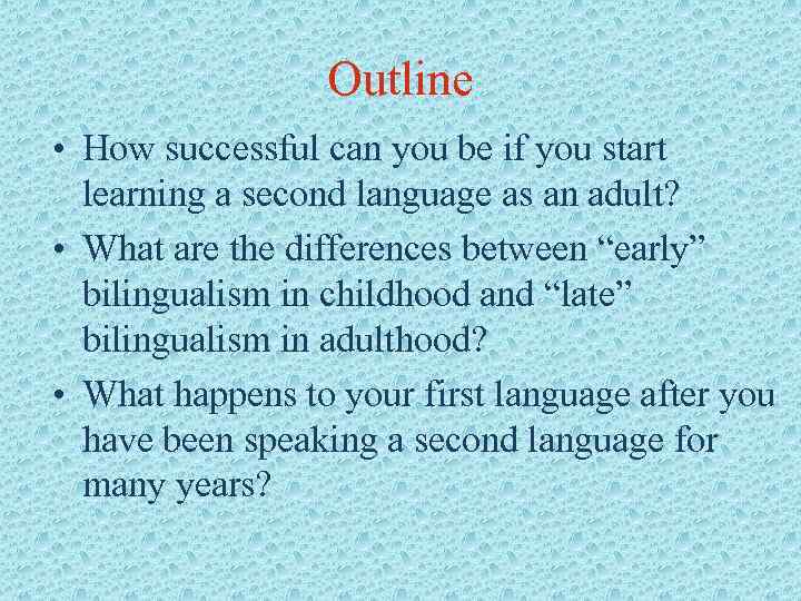 Outline • How successful can you be if you start learning a second language
