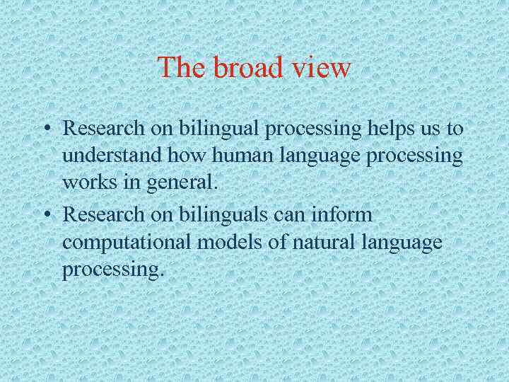 The broad view • Research on bilingual processing helps us to understand how human