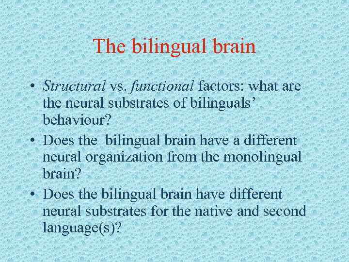 The bilingual brain • Structural vs. functional factors: what are the neural substrates of