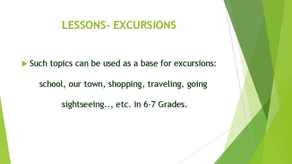 LESSONS- EXCURSIONS Such topics can be used as a base for excursions: school, our