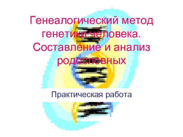 Генеалогический метод генетики человека. Составление и анализ родословных Практическая работа 