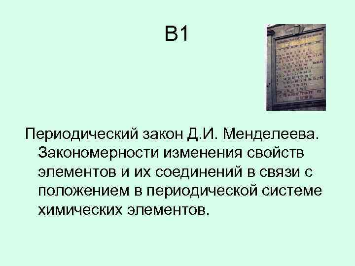 B 1 Периодический закон Д. И. Менделеева. Закономерности изменения свойств элементов и их соединений