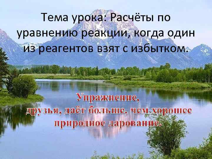 Тема урока: Расчёты по уравнению реакции, когда один из реагентов взят с избытком. 