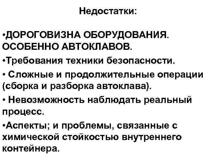 Недостатки: • ДОРОГОВИЗНА ОБОРУДОВАНИЯ. ОСОБЕННО АВТОКЛАВОВ. • Требования техники безопасности. • Сложные и продолжительные