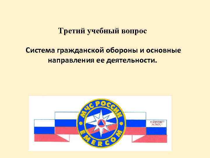 Третий учебный вопрос Система гражданской обороны и основные направления ее деятельности. 