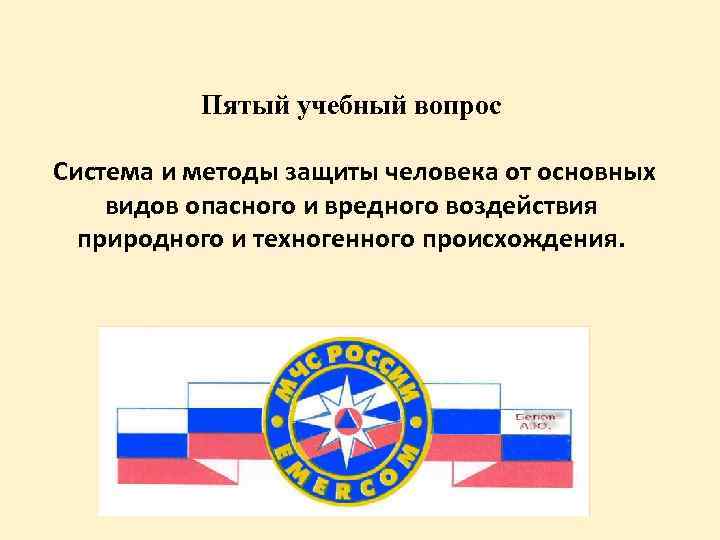 Пятый учебный вопрос Система и методы защиты человека от основных видов опасного и вредного