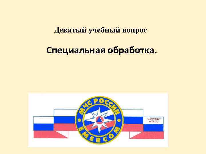 Девятый учебный вопрос Специальная обработка. 