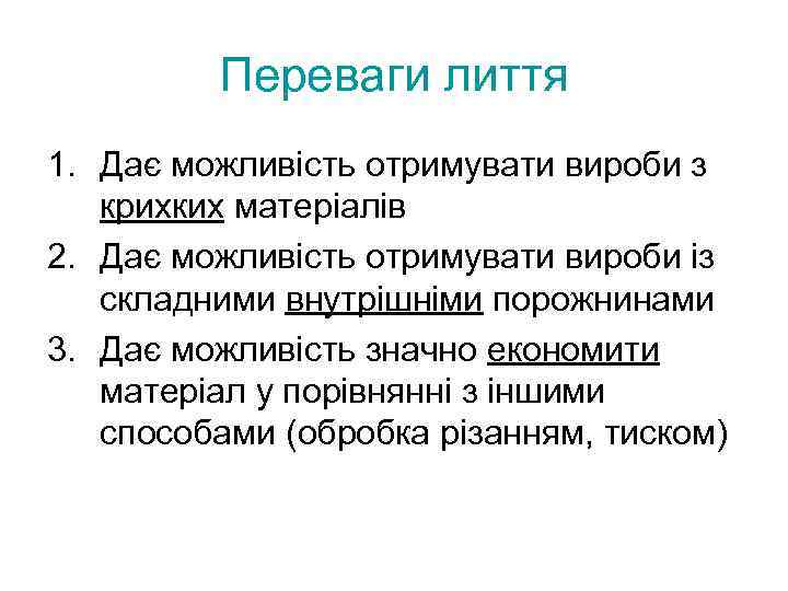 Переваги лиття 1. Дає можливість отримувати вироби з крихких матеріалів 2. Дає можливість отримувати
