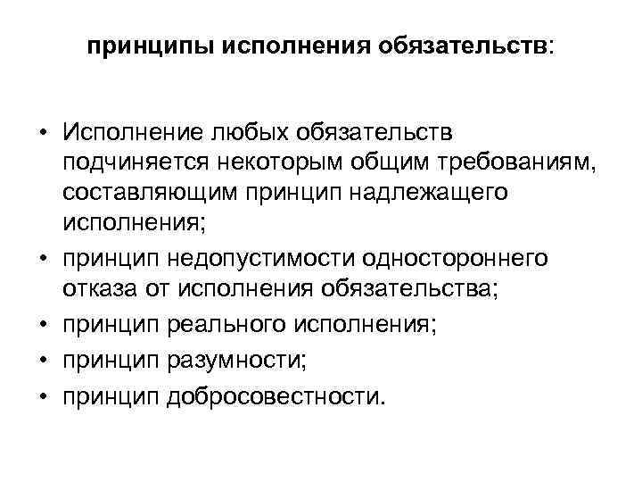 принципы исполнения обязательств: • Исполнение любых обязательств подчиняется некоторым общим требованиям, составляющим принцип надлежащего