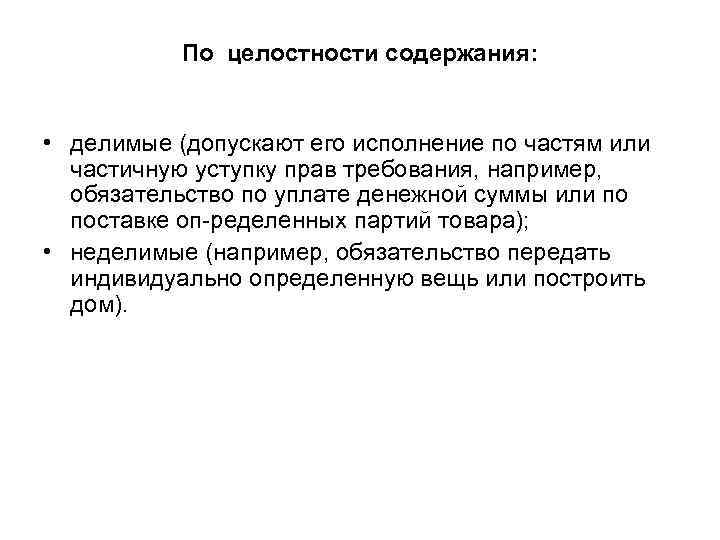По целостности содержания: • делимые (допускают его исполнение по частям или частичную уступку прав