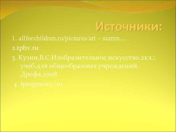 Источники: 1. allforchildren. ru/pictures/art – summ… 2. tphv. ru 3. Кузин, В. С. Изобразительное