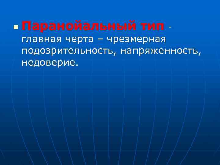 n Паранойальный тип - главная черта – чрезмерная подозрительность, напряженность, недоверие. 