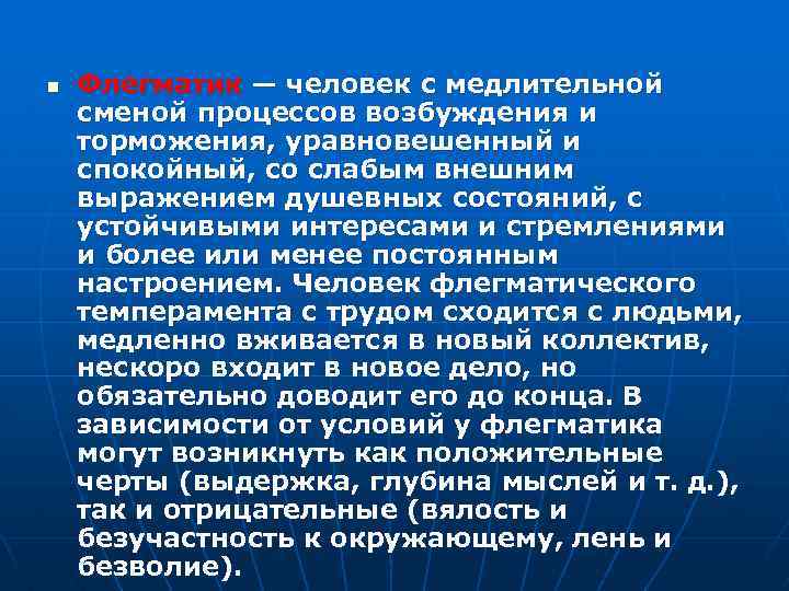 n Флегматик — человек с медлительной сменой процессов возбуждения и торможения, уравновешенный и спокойный,