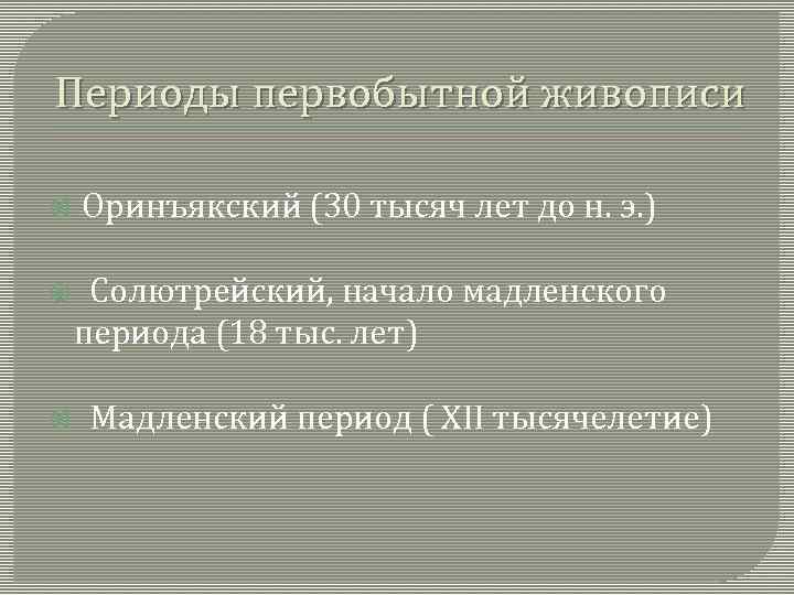 Периоды первобытной живописи Оринъякский (30 тысяч лет до н. э. ) Солютрейский, начало мадленского