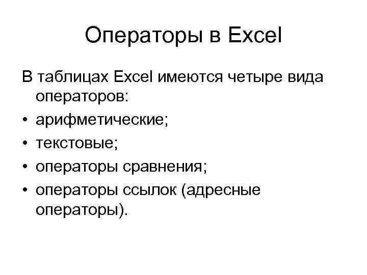 Операторы в Excel В таблицах Excel имеются четыре вида операторов: • арифметические; • текстовые;