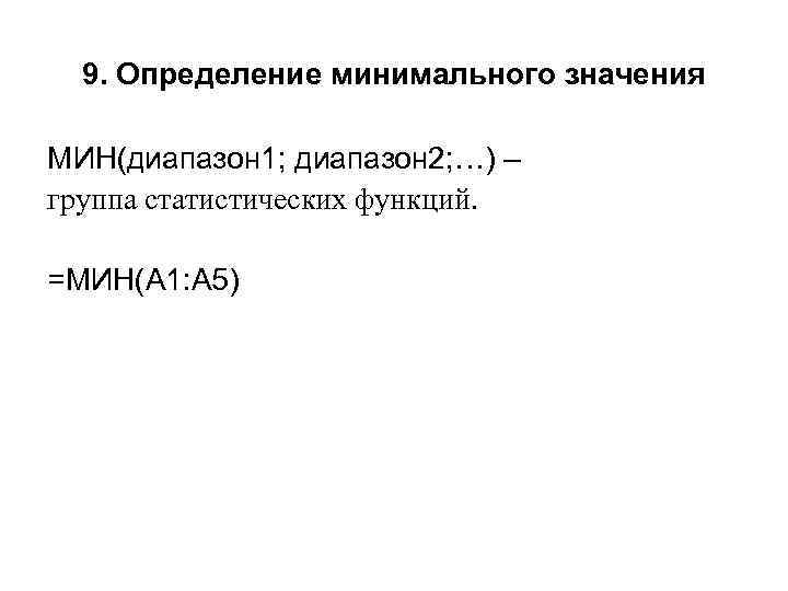 9. Определение минимального значения МИН(диапазон 1; диапазон 2; …) – группа статистических функций. =МИН(A