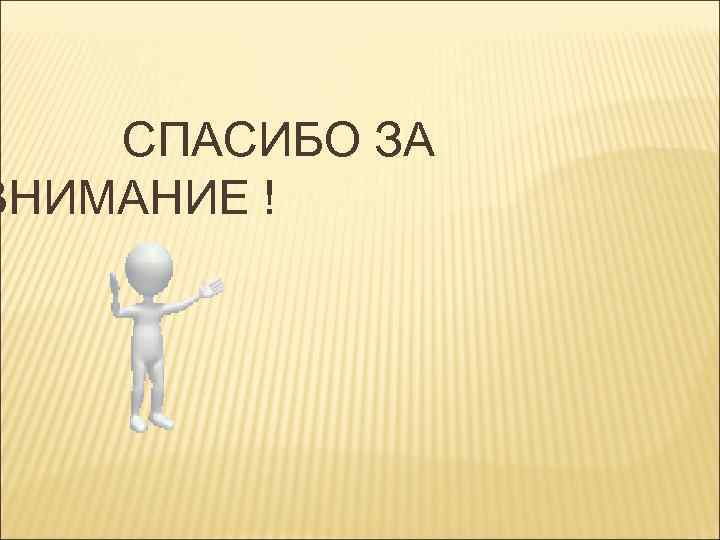  СПАСИБО ЗА ВНИМАНИЕ ! 