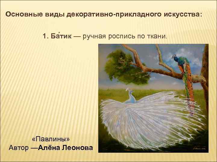 Основные виды декоративно-прикладного искусства: 1. Ба тик — ручная роспись по ткани. «Павлины» Автор