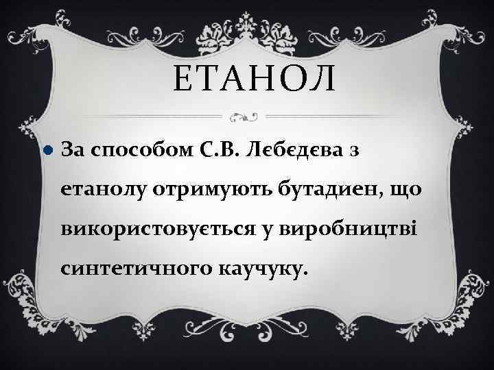 ЕТАНОЛ За способом С. В. Лєбєдєва з етанолу отримують бутадиен, що використовується у виробництві