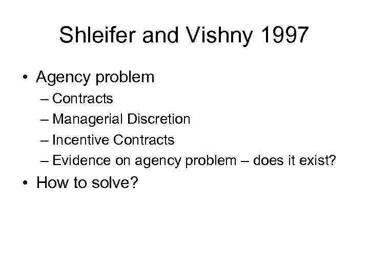 Shleifer and Vishny 1997 • Agency problem – Contracts – Managerial Discretion – Incentive