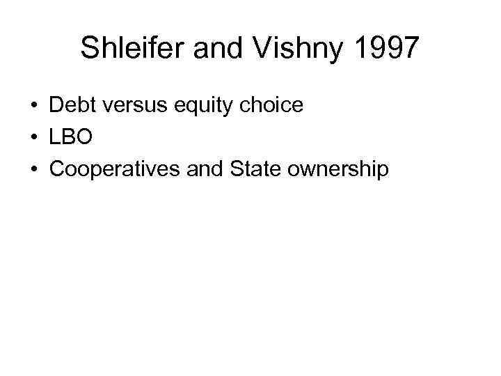 Shleifer and Vishny 1997 • Debt versus equity choice • LBO • Cooperatives and