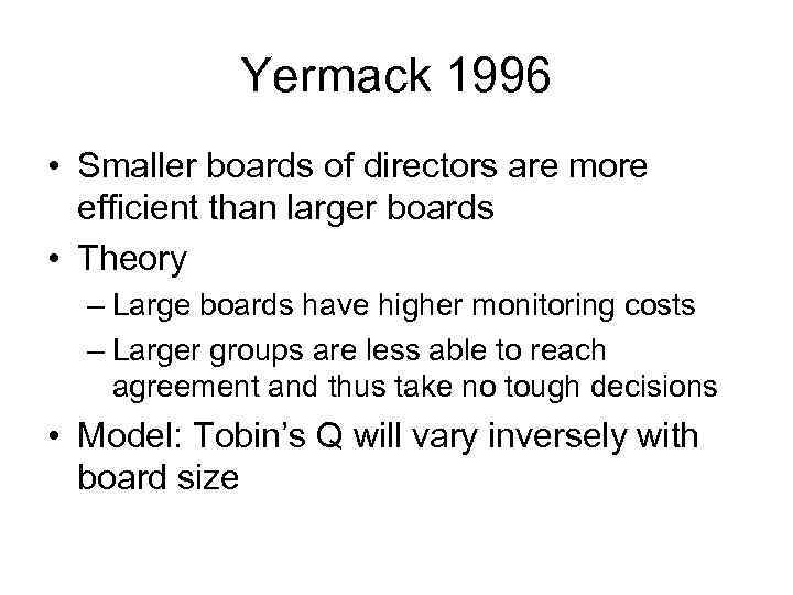 Yermack 1996 • Smaller boards of directors are more efficient than larger boards •