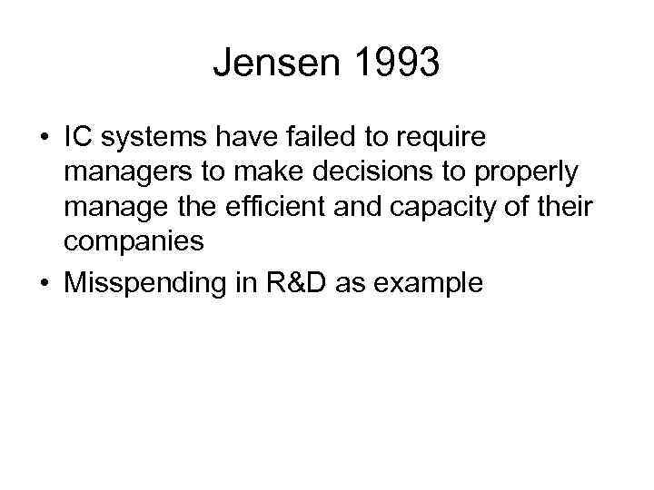 Jensen 1993 • IC systems have failed to require managers to make decisions to