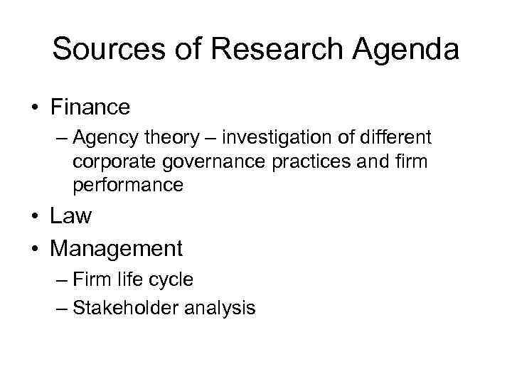 Sources of Research Agenda • Finance – Agency theory – investigation of different corporate
