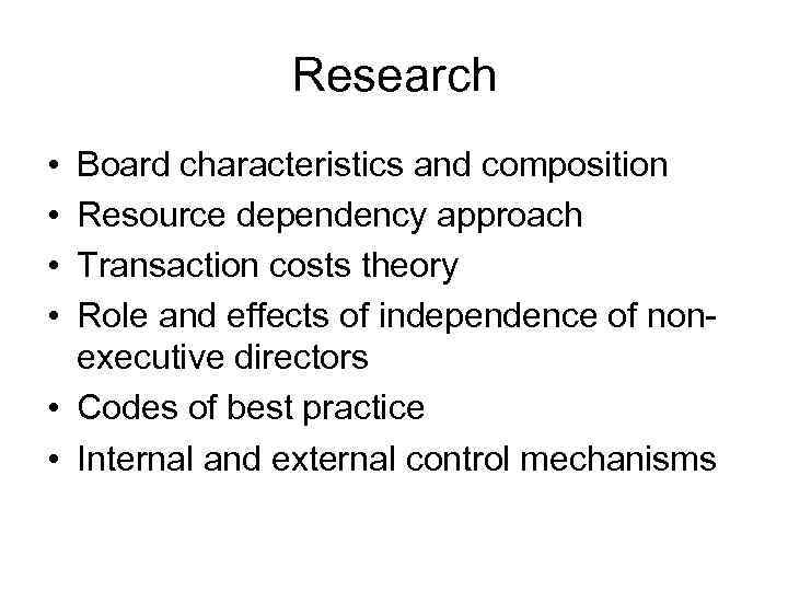 Research • • Board characteristics and composition Resource dependency approach Transaction costs theory Role