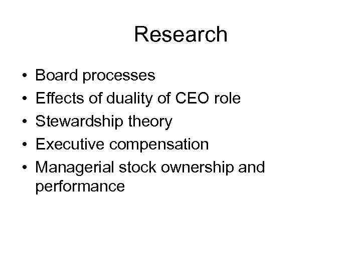 Research • • • Board processes Effects of duality of CEO role Stewardship theory