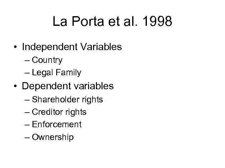 La Porta et al. 1998 • Independent Variables – Country – Legal Family •