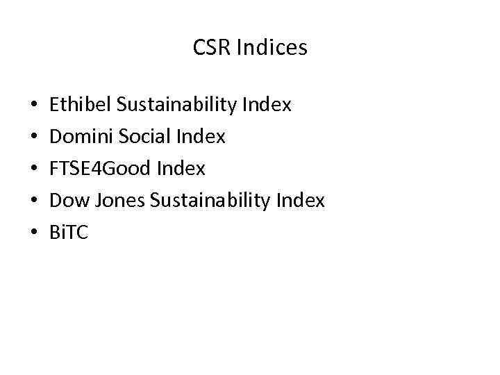 CSR Indices • • • Ethibel Sustainability Index Domini Social Index FTSE 4 Good