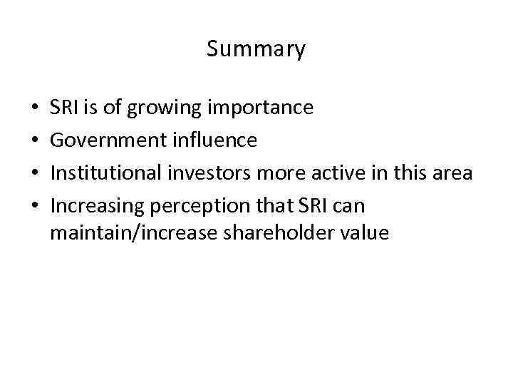 Summary • • SRI is of growing importance Government influence Institutional investors more active