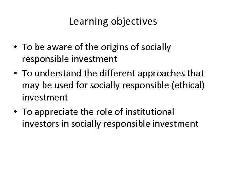 Learning objectives • To be aware of the origins of socially responsible investment •