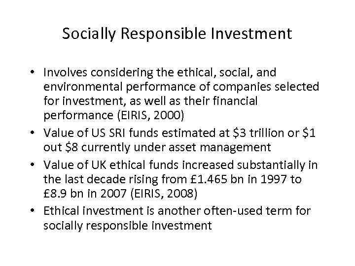 Socially Responsible Investment • Involves considering the ethical, social, and environmental performance of companies