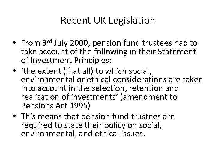 Recent UK Legislation • From 3 rd July 2000, pension fund trustees had to
