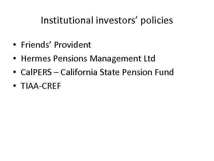 Institutional investors’ policies • • Friends’ Provident Hermes Pensions Management Ltd Cal. PERS –