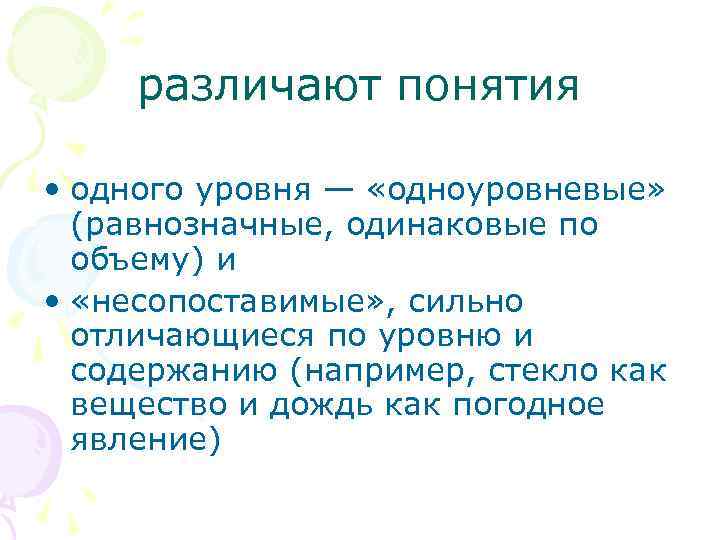 различают понятия • одного уровня — «одноуровневые» (равнозначные, одинаковые по объему) и • «несопоставимые»