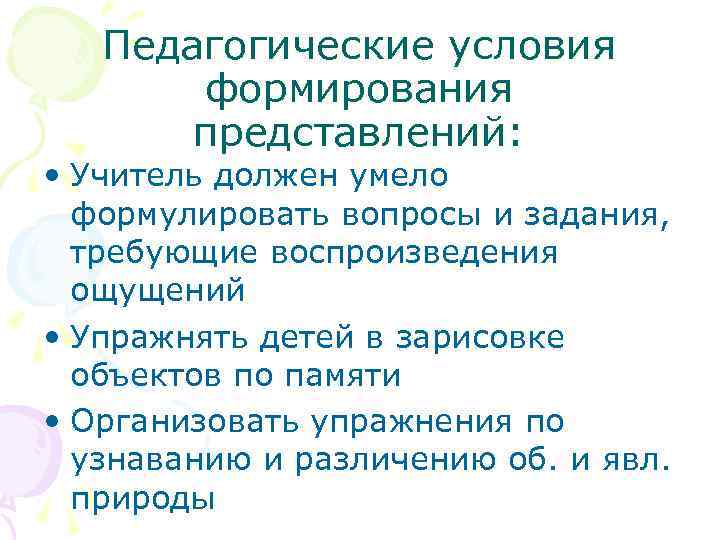 Педагогические условия формирования представлений: • Учитель должен умело формулировать вопросы и задания, требующие воспроизведения