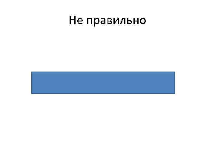 Не правильно 