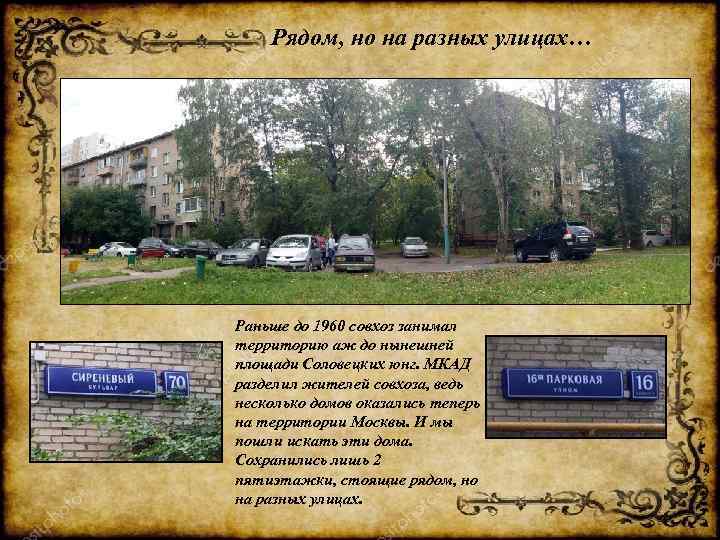 Рядом, но на разных улицах… Раньше до 1960 совхоз занимал территорию аж до нынешней