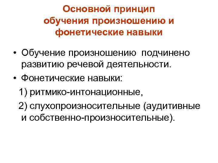 Основной принцип обучения произношению и фонетические навыки • Обучение произношению подчинено развитию речевой деятельности.