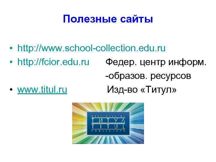 Полезные сайты • http: //www. school-collection. edu. ru • http: //fcior. edu. ru Федер.