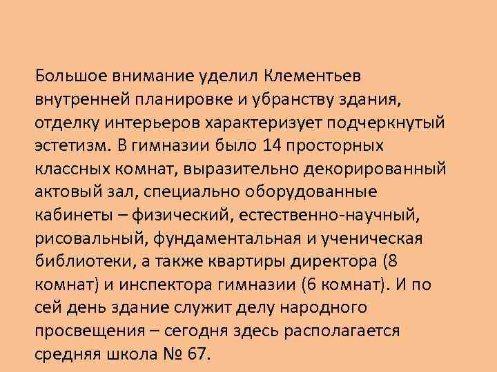 Большое внимание уделил Клементьев внутренней планировке и убранству здания, отделку интерьеров характеризует подчеркнутый эстетизм.